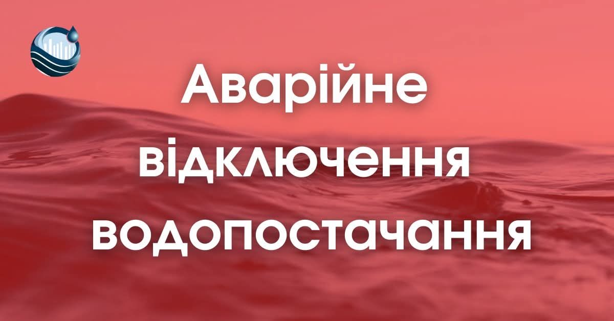 УВАГА! АВАРІЙНЕ ВІДКЛЮЧЕННЯ ВОДИ